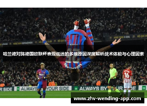哈兰德对阵德国欧联杯表现低迷的多维原因深度解析战术体能与心理因素