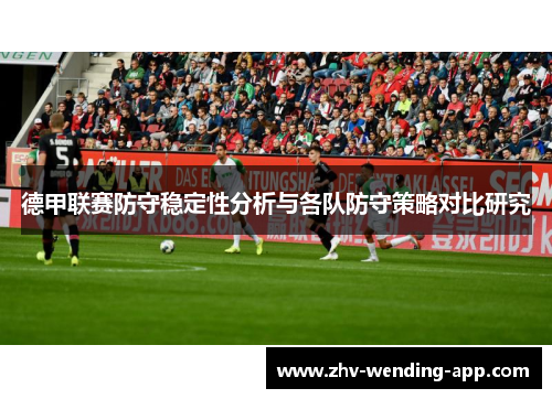 德甲联赛防守稳定性分析与各队防守策略对比研究